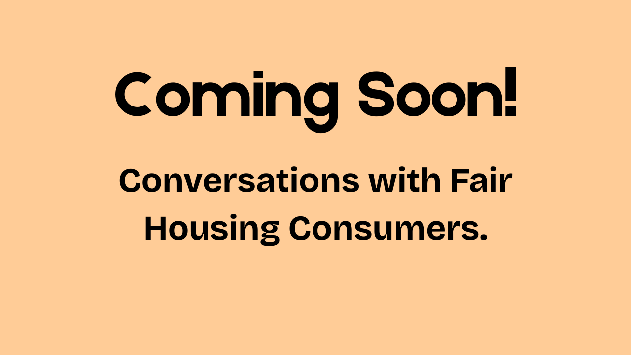 Coming soon: Conversations with Fair Housing Consumers